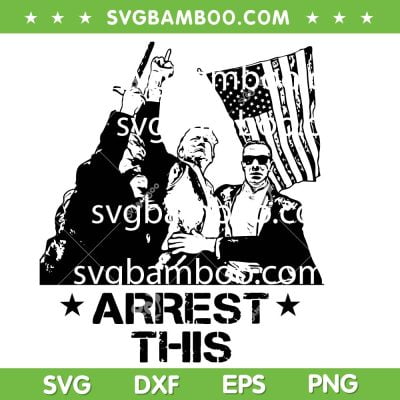 Trump Shot Arrest This SVG PNG, Donald Trump Shooting SVG, Trump Fight DXF SVG PNG EPS Trump Shot Arrest This SVG PNG, Donald Trump Shooting SVG, Trump Fight DXF SVG PNG EPS