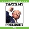 Trump That's My President PNG, Trump Shot 2024 PNG, Donald Trump Strong PNG