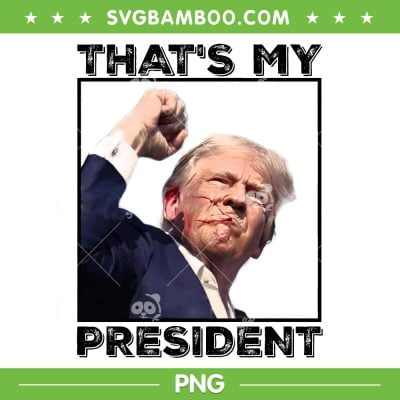 Trump That's My President PNG, Trump Shot 2024 PNG, Donald Trump Strong PNG Trump That's My President PNG, Trump Shot 2024 PNG, Donald Trump Strong PNG