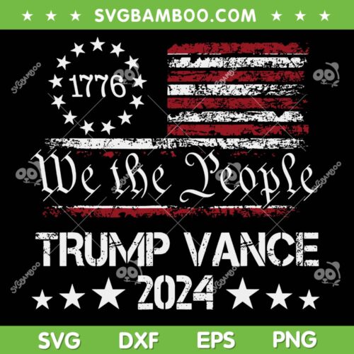 We The People Trump Vance SVG, Trump 1776 American Flag SVG, President Trump Supporter DXF SVG PNG EPS