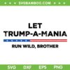 Trump a mania SVG PNG, Let Trumpamania Run Wild Brother SVG