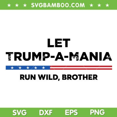 Trump a mania SVG PNG, Let Trumpamania Run Wild Brother SVG Trump a mania SVG PNG, Let Trumpamania Run Wild Brother SVG