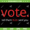 Vote Tell Them Ruth Sent You SVG PNG, Funny American Women Saying SVG Vote Tell Them Ruth Sent You SVG PNG, Funny American Women Saying SVG