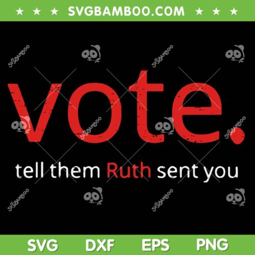 Vote Tell Them Ruth Sent You SVG PNG, Funny American Women Saying SVG