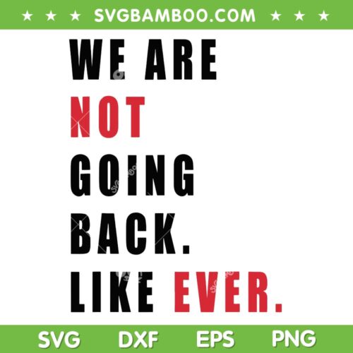 We Are Not Going Back Like Ever SVG PNG, Kamala Harris 2024 Quote SVG