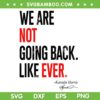 We Are Not Going Back Like Ever SVG, Funny Kamala Harris 2024 President SVG, Kamala Taylor DXF SVG PNG EPS