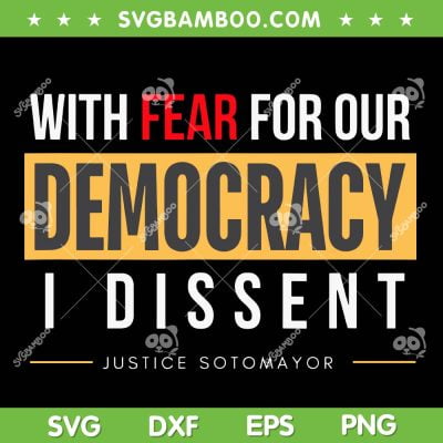 With Fear for Our Democracy I Dissent SVG, Sonia Sotomayor Quote SVG PNG