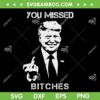Funny Trump You Missed Bitches SVG PNG, Donald Trump 2024 Rally SVG