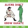 Aliens Don't Know Karate SVG, Funny Mens Jiu Jitsu SVG PNG, Aliens vs Karate Man DXF SVG PNG EPS Aliens Don't Know Karate SVG, Funny Mens Jiu Jitsu SVG PNG, Aliens vs Karate Man DXF SVG PNG EPS