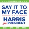 Kamala Harris Say it to my Face SVG, Harris Debate Me SVG, Kamala Harris for President DXF SVG PNG EPS Kamala Harris Say it to my Face SVG, Harris Debate Me SVG, Kamala Harris for President DXF SVG PNG EPS