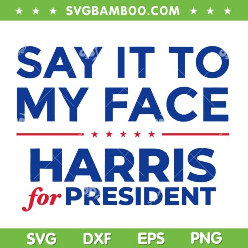 Kamala Harris Say it to my Face SVG, Harris Debate Me SVG, Kamala Harris for President DXF SVG PNG EPS