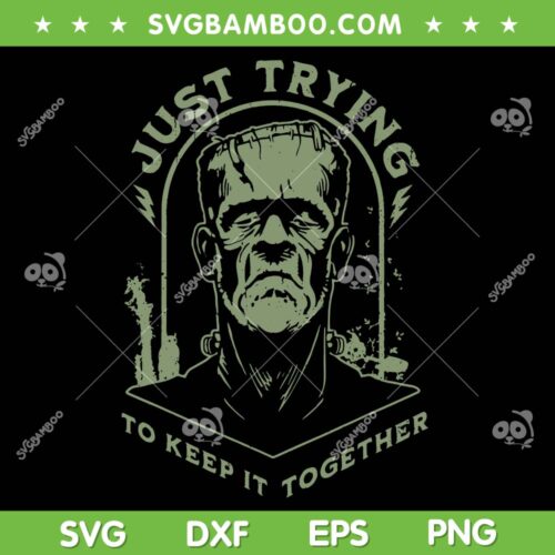 Frankenstein Monster SVG PNG, Halloween Just Trying to Keep it Together SVG, Funny Frankenstein Spooky DXF SVG PNG EPS