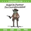 Hold On Partner I'm Overstimulated SVG, Funny Cowboy Frog SVG, Western Animals Cowboy DXF SVG PNG EPS