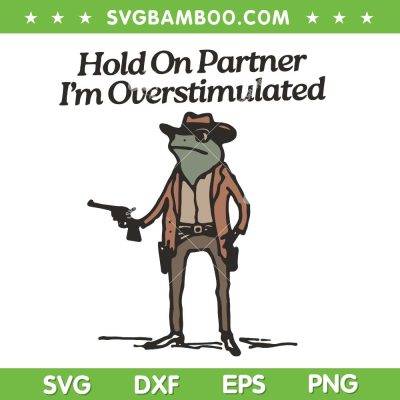 Hold On Partner I'm Overstimulated SVG, Funny Cowboy Frog SVG, Western Animals Cowboy DXF SVG PNG EPS Hold On Partner I'm Overstimulated SVG, Funny Cowboy Frog SVG, Western Animals Cowboy DXF SVG PNG EPS