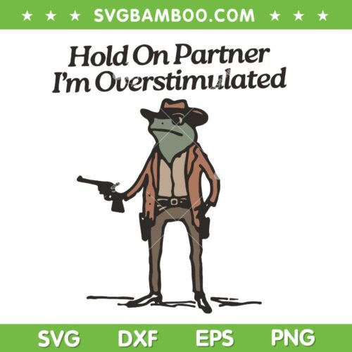 Hold On Partner I'm Overstimulated SVG, Funny Cowboy Frog SVG, Western Animals Cowboy DXF SVG PNG EPS
