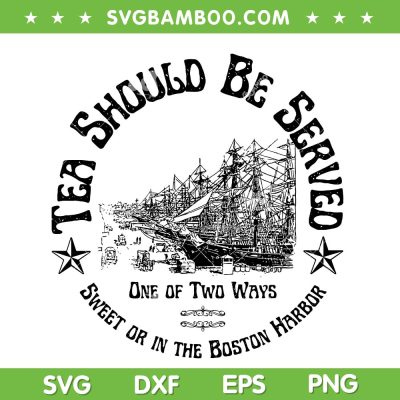 Tea Should Be Served SVG PNG, Sweet or in the Boston Harbor SVG, One of Two Ways SVG Tea Should Be Served SVG PNG, Sweet or in the Boston Harbor SVG, One of Two Ways SVG
