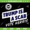 Trump Is A Scab Vote Kamala Harris SVG, UAW Union Trump Is A Scab SVG PNG, Kamala for President DXF SVG PNG EPS