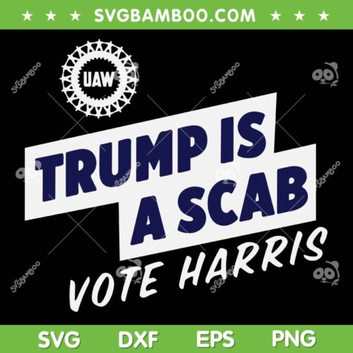 Trump Is A Scab Vote Kamala Harris SVG, UAW Union Trump Is A Scab SVG PNG, Kamala for President DXF SVG PNG EPS