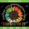 Vote Like Your Granddaughters Rights SVG, Depend On It SVG PNG, Sun Flower Grand Daughters DXF SVG PNG EPS