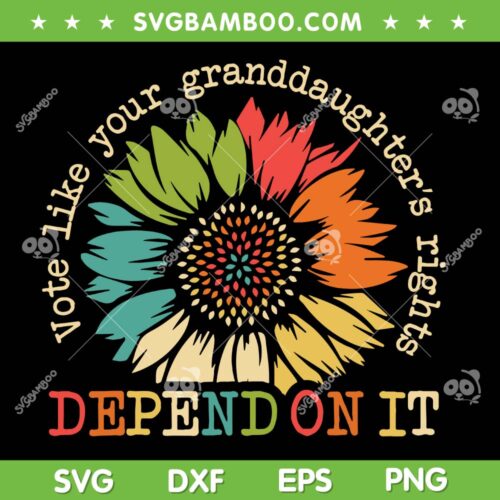 Vote Like Your Granddaughters Rights SVG, Depend On It SVG PNG, Sun Flower Grand Daughters DXF SVG PNG EPS