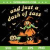 And Just A Dash Of Sass SVG PNG, Baby Witch Halloween SVG, Girls Witches Spooky Pumpkin DXF SVG PNG EPS
