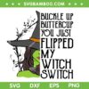 Buckle Up Buttercup You Just Flipped SVG, My Witch Switch Halloween SVG PNG