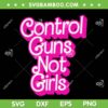 Control Guns Not Girls SVG PNG, Funny Barbie Pink Quote SVG Control Guns Not Girls SVG PNG, Funny Barbie Pink Quote SVG