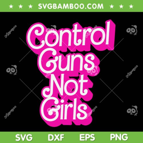 Control Guns Not Girls SVG PNG, Funny Barbie Pink Quote SVG