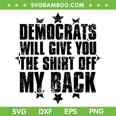 Democrats Will Give You The Shirt Off My Back SVG, Funny Republican Conservative Quote SVG PNG Democrats Will Give You The Shirt Off My Back SVG, Funny Republican Conservative Quote SVG PNG