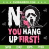 Ghostface No You Hang Up First SVG, Funny Ghostface Calling Halloween SVG PNG Ghostface No You Hang Up First SVG, Funny Ghostface Calling Halloween SVG PNG