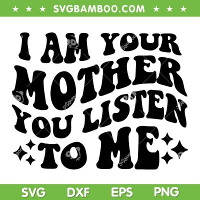 I Am Your Mother You Listen To Me SVG, Funny Mother's Day Mom Quote SVG PNG I Am Your Mother You Listen To Me SVG, Funny Mother's Day Mom Quote SVG PNG