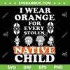 I Wear Orange For Every Stolen Native Child SVG, American Native Child 2024 SVG PNG, Indian Pride DXF SVG PNG EPS
