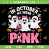 Cute Ghost In October We Wear Pink SVG, Ghost Witch Breast Cancer Awareness SVG PNG Cute Ghost In October We Wear Pink SVG, Ghost Witch Breast Cancer Awareness SVG PNG