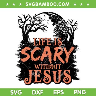 Life is Scary Without Jesus SVG, Jesus Halloween Spooky SVG PNG