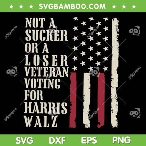 Not A Sucker Or A Loser Veterans SVG, Voting For Harris Walz 2024 SVG PNG, Kamala American Flag DXF SVG PNG EPS