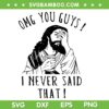 OMG You Guys I Never Said That SVG, Funny Jesus Coffee SVG, Faith Jesus Sarcastic Quote DXF SVG PNG EPS