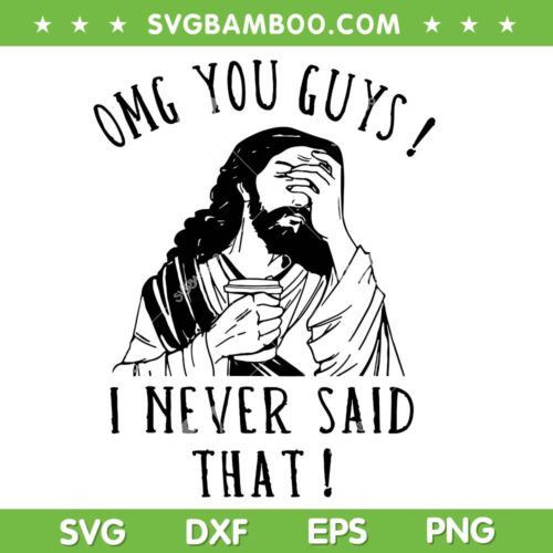 OMG You Guys I Never Said That SVG, Funny Jesus Coffee SVG, Faith Jesus Sarcastic Quote DXF SVG PNG EPS