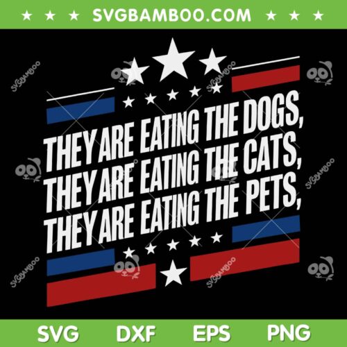 They are Eating The Dogs SVG PNG, They are Eating the The Pets SVG, Funny Trump Sayings Trends SVG PNG