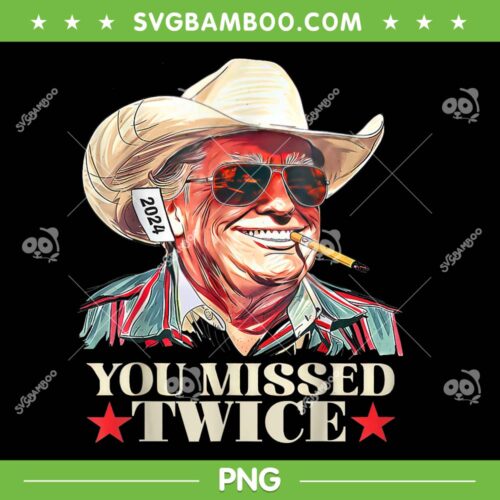 Trump 2024 You Missed Twice PNG, Trump Assassination Attempt PNG, Donald Trump Cowboys PNG