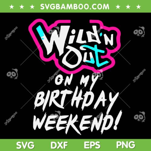 Wild'n Out on my Birthday Weekend SVG, Vibrant SVG PNG