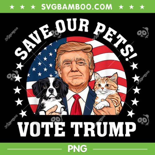 Vote Trump Save Our Pets PNG, Trump Make Pets Safe Again PNG, Donald Trump Cats Dogs 2024 PNG