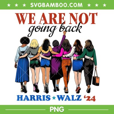We Are Not Going Back Kamala Harris PNG, Harris Waltz 24 Madam President PNG We Are Not Going Back Kamala Harris PNG, Harris Waltz 24 Madam President PNG