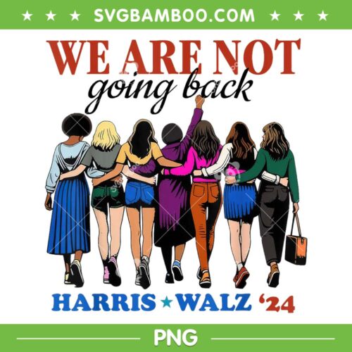 We Are Not Going Back Kamala Harris PNG, Harris Waltz 24 Madam President PNG