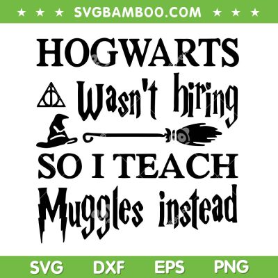 Hogwarts Was'nt Hiring So i Teach Muggles Instead SVG, Wizard Back to School SVG, Teacher Witch Quote SVG PNG