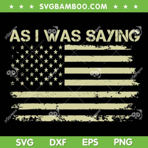 As I Was Saying SVG PNG, Funny Trump 2024 Election US Flag SVG, Donald Trump Saying DXF SVG PNG EPS