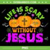 Life Is Scary Without Jesus PNG, Christian Halloween Fall Autumn PNG