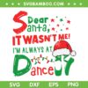 Dear Santa It Wasn't Me SVG PNG, I'm Always At Dance Ballet Christmas SVG