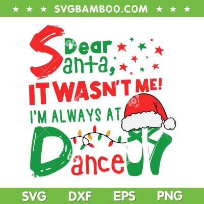 Dear Santa It Wasn't Me SVG PNG, I'm Always At Dance Ballet Christmas SVG Dear Santa It Wasn't Me SVG PNG, I'm Always At Dance Ballet Christmas SVG