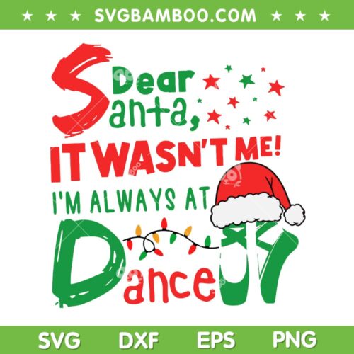 Dear Santa It Wasn't Me SVG PNG, I'm Always At Dance Ballet Christmas SVG