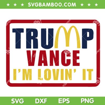 Donald Trump 2024 at McDonalds SVG, Trump Vance I'm Loving it SVG PNG, Patriotic Donald Trump DXF SVG PNG EPS